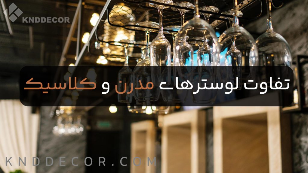 کدام لوستر بهتر است؟ 7 تفاوت لوسترهای مدرن و کلاسیک